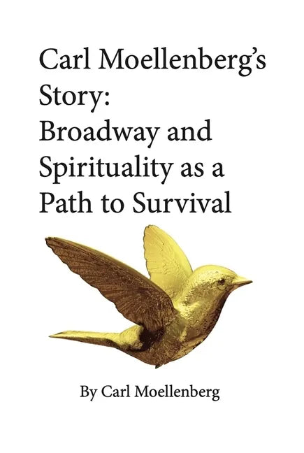 Carl Moellenberg's Story: Broadway and Spirituality as a Path to Survival - Hardcover