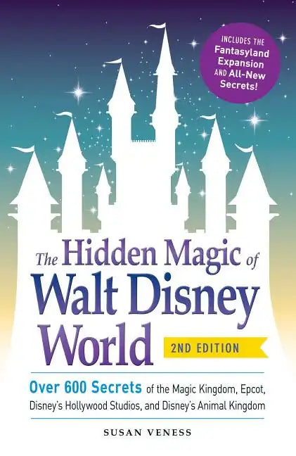 The Hidden Magic of Walt Disney World: Over 600 Secrets of the Magic Kingdom, Epcot, Disney's Hollywood Studios, and Disney's Animal Kingdom - Paperback