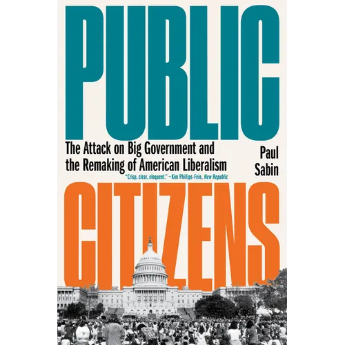 Public Citizens: The Attack on Big Government and the Remaking of American Liberalism - Paperback
