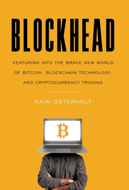 Blockhead: Venturing into the Brave New World of Bitcoin, Blockchain Technology, and Cryptocurrency Trading - Hardcover