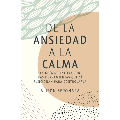 de la Ansiedad a la Calma: La Guía Definitiva Con Las Herramientas Que Sí Funcionan Para Controlarla / The Anxiety Healer's Guide - Paperback
