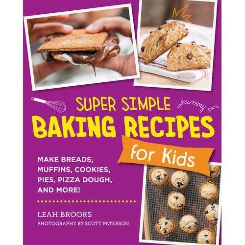 Super Simple Baking Recipes for Kids: Make Breads, Muffins, Cookies, Pies, Pizza Dough, and More! - Paperback