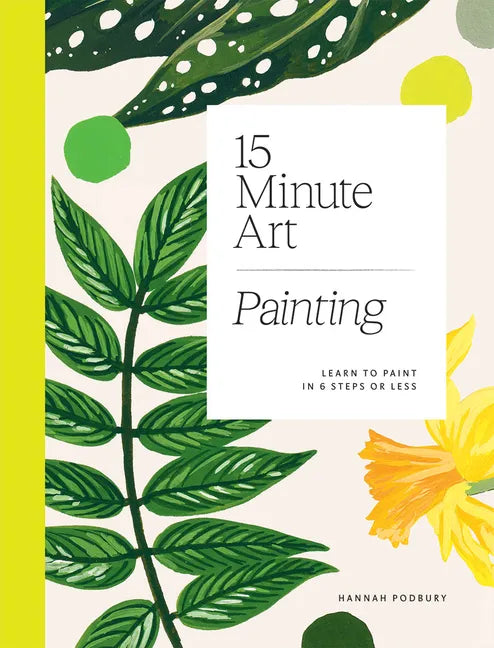 15-Minute Art Painting: Learn to Paint in 6 Steps or Less - Paperback