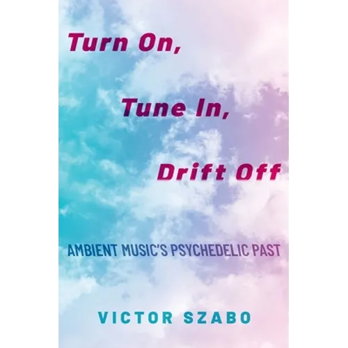 Turn On, Tune In, Drift Off: Ambient Music's Psychedelic Past - Paperback
