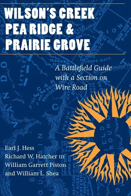 Wilson's Creek, Pea Ridge, and Prairie Grove: A Battlefield Guide, with a Section on Wire Road - Paperback