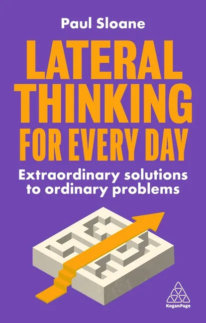 Lateral Thinking for Every Day: Extraordinary Solutions to Ordinary Problems - Hardcover