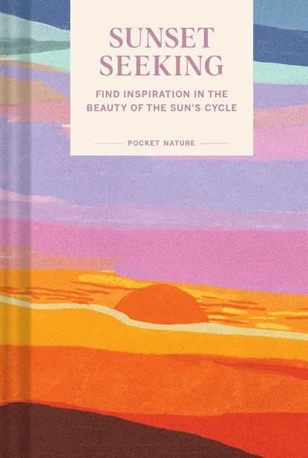 Pocket Nature: Sunset Seeking: Find Inspiration in the Beauty of the Sun's Cycle - Hardcover