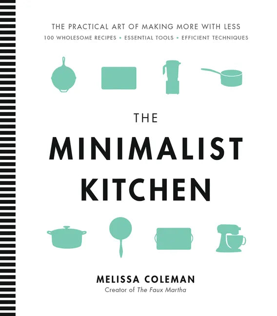 The Minimalist Kitchen: 100 Wholesome Recipes, Essential Tools, and Efficient Techniques - Hardcover