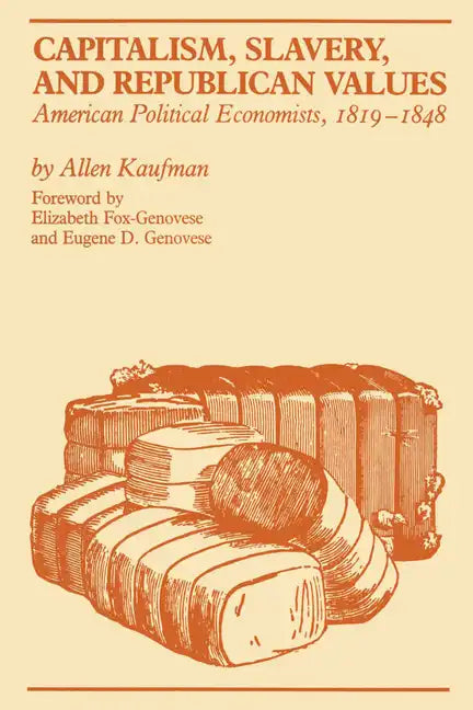Capitalism, Slavery, and Republican Values: American Political Economists, 1819-1848 - Paperback