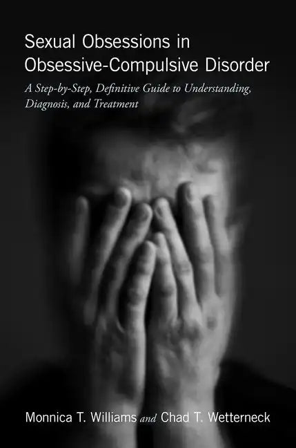 Sexual Obsessions in Obsessive-Compulsive Disorder: A Step-By-Step, Definitive Guide to Understanding, Diagnosis, and Treatment - Paperback