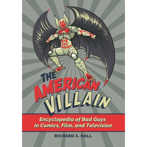 The American Villain: Encyclopedia of Bad Guys in Comics, Film, and Television - Paperback
