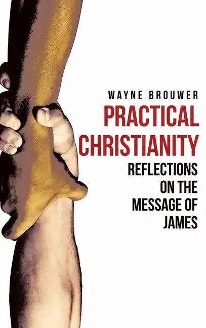 Practical Christianity: Devotional Reflections on the Book of James - Hardcover
