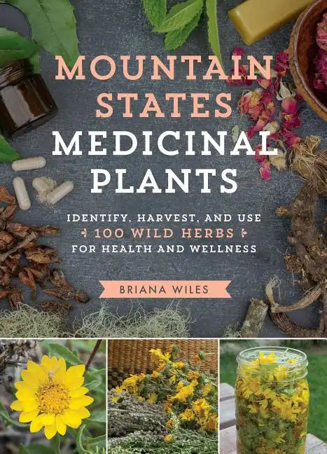 Mountain States Medicinal Plants: Identify, Harvest, and Use 100 Wild Herbs for Health and Wellness - Paperback