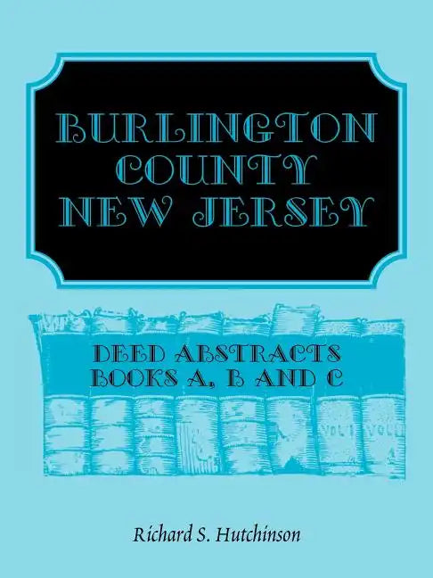 Burlington County, New Jersey, Deed Abstracts: Books A, B and C - Paperback