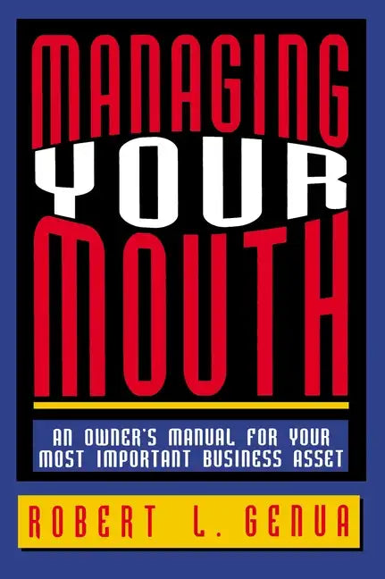 Managing Your Mouth: An Owner's Manual for Your Most Important Business Asset - Paperback