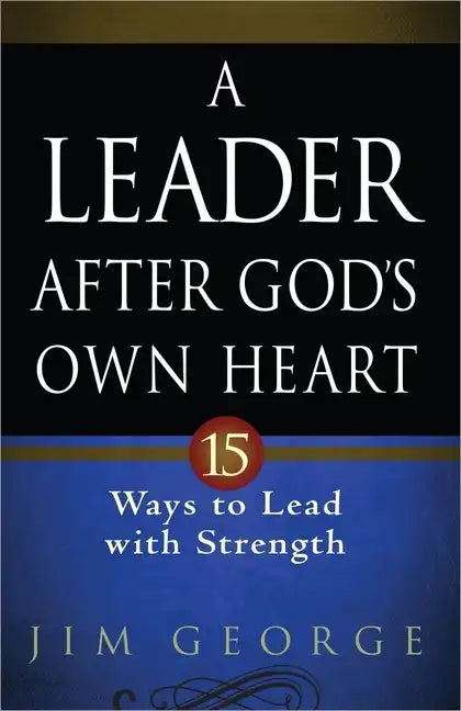 A Leader After God's Own Heart: 15 Ways to Lead with Strength - Paperback