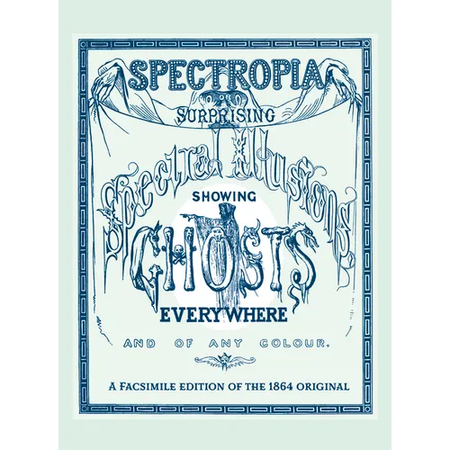 Spectropia: Or Surprising Spectral Illusions Showing Ghosts Everywhere and of Any Colour - Hardcover