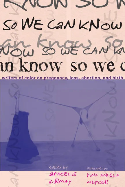 So We Can Know: Writers of Color on Pregnancy, Loss, Abortion, and Birth - Paperback