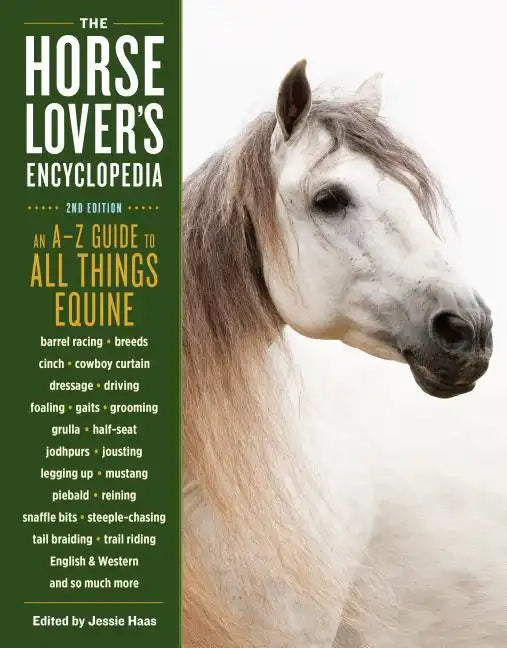 The Horse-Lover's Encyclopedia, 2nd Edition: A-Z Guide to All Things Equine: Barrel Racing, Breeds, Cinch, Cowboy Curtain, Dressage, Driving, Foaling, - Paperback