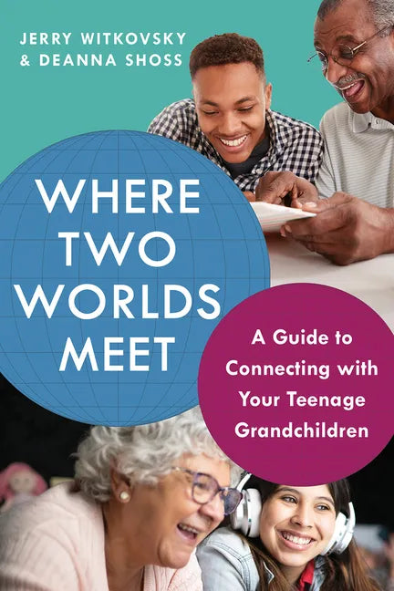 Where Two Worlds Meet: A Guide to Connecting with Your Teenage Grandchildren - Paperback