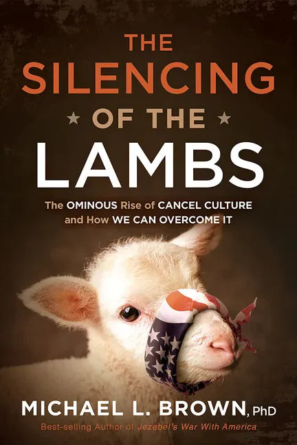 The Silencing of the Lambs: The Ominous Rise of Cancel Culture and How We Can Overcome It - Hardcover