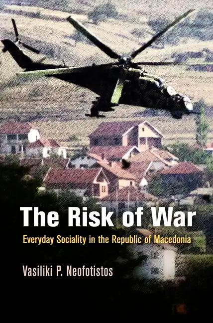 The Risk of War: Everyday Sociality in the Republic of Macedonia - Hardcover