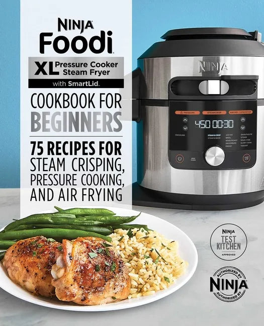 Ninja Foodi XL Pressure Cooker Steam Fryer with Smartlid Cookbook for Beginners: 75 Recipes for Steam Crisping, Pressure Cooking, and Air Frying - Paperback