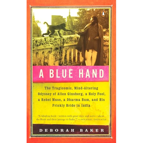 A Blue Hand: The Tragicomic, Mind-Altering Odyssey of Allen Ginsberg, a Holy Fool, a Lost Muse, a Dharma Bum, and His Prickly Bride - Paperback