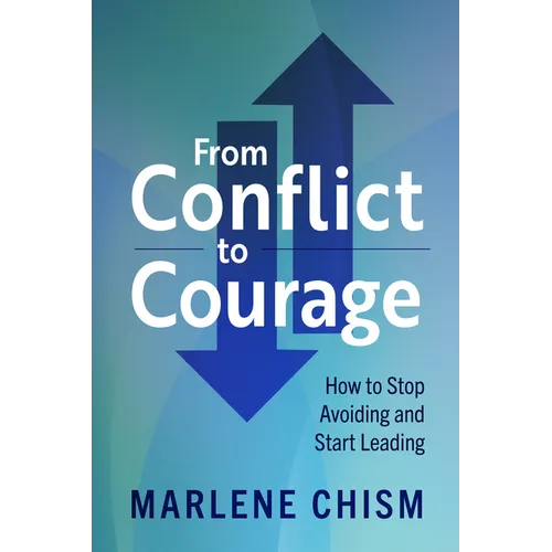 From Conflict to Courage: How to Stop Avoiding and Start Leading - Paperback