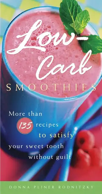 Low-Carb Smoothies: More Than 135 Recipes to Satisfy Your Sweet Tooth Without Guilt - Paperback