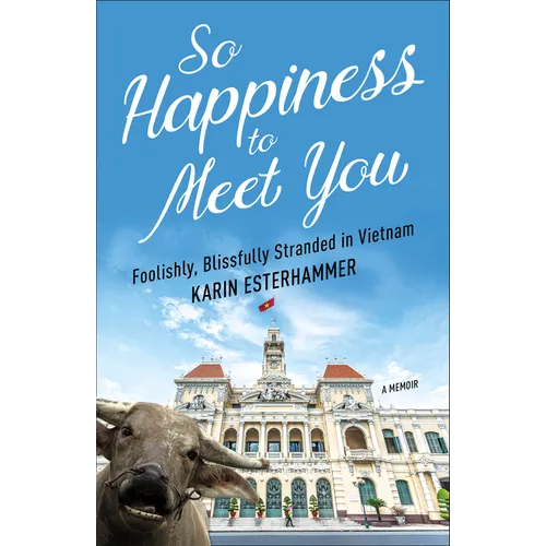 So Happiness to Meet You: Foolishly, Blissfully Stranded in Vietnam - Paperback