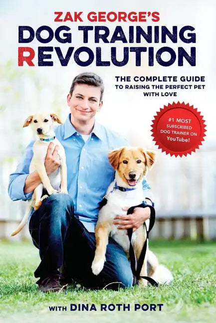 Zak George's Dog Training Revolution: The Complete Guide to Raising the Perfect Pet with Love - Paperback