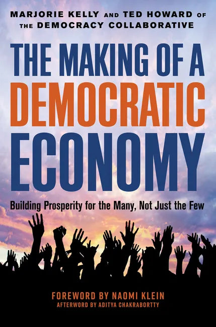 The Making of a Democratic Economy: How to Build Prosperity for the Many, Not the Few - Hardcover