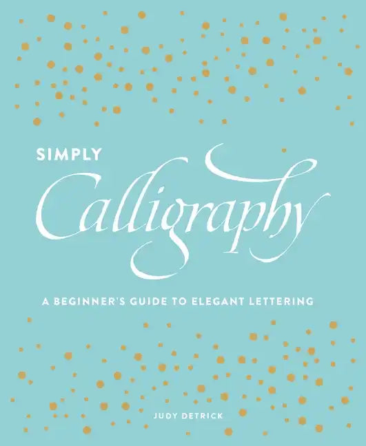 Simply Calligraphy: A Beginner's Guide to Elegant Lettering - Paperback