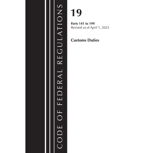 Code of Federal Regulations, Title 19 Customs Duties 141-199 2023 - Paperback