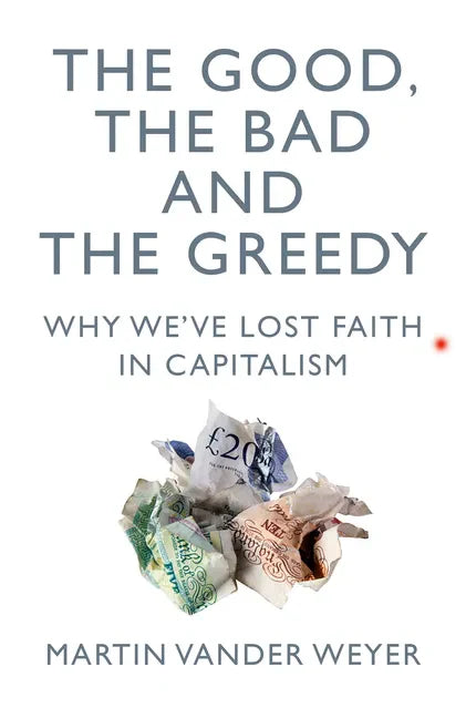 The Good, the Bad and the Greedy: Why We've Lost Faith in Capitalism - Hardcover