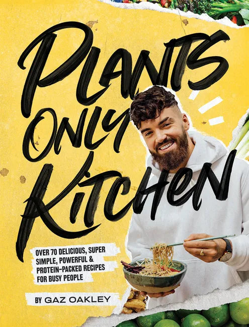 Plants-Only Kitchen: Over 70 Delicious, Super-Simple, Powerful and Protein-Packed Recipes for Busy People - Hardcover