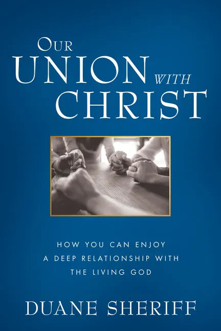 Our Union with Christ: How You Can Enjoy a Deep Relationship with the Living God - Paperback