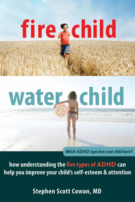 Fire Child, Water Child: How Understanding the Five Types of ADHD Can Help You Improve Your Child's Self-Esteem & Attention - Paperback
