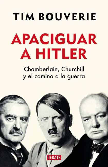 Apaciguar a Hitler: Chamberlain, Churchill Y El Camino a la Guerra / Appeasement Chamberlain, Hitler, Churchill, and the Road to War - Paperback