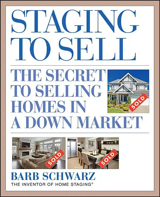 Staging to Sell: The Secret to Selling Homes in a Down Market - Paperback