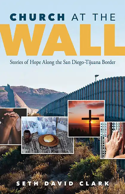 Church at the Wall: Stories of Hope Along the San Diego-Tijuana Border - Paperback