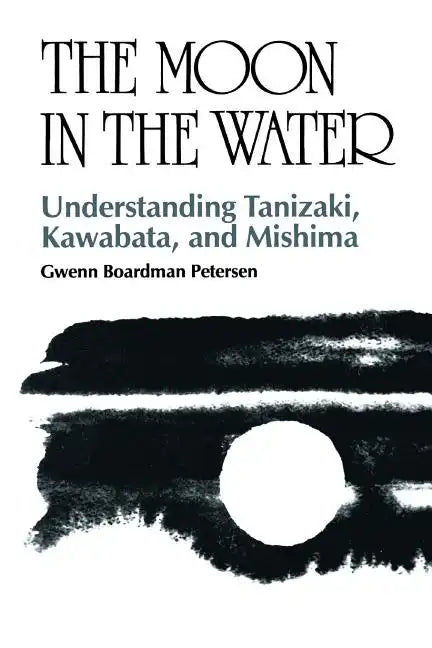The Moon in the Water: Understanding Tanizaki, Kawabata, and Mishima - Paperback