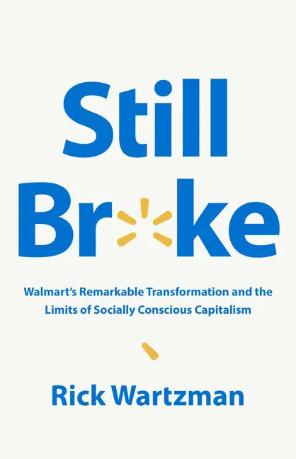 Still Broke: Walmart's Remarkable Transformation and the Limits of Socially Conscious Capitalism - Hardcover