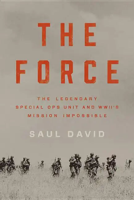 The Force: The Legendary Special Ops Unit and WWII's Mission Impossible - Hardcover