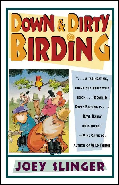 Down & Dirty Birding: From the Sublime to the Ridiculous, Here's All the Outrageous But True Stuff You've Ever Wanted to Know about North American Bir - Paperback
