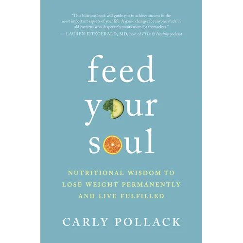 Feed Your Soul: Nutritional Wisdom to Lose Weight Permanently and Live Fulfilled - Paperback