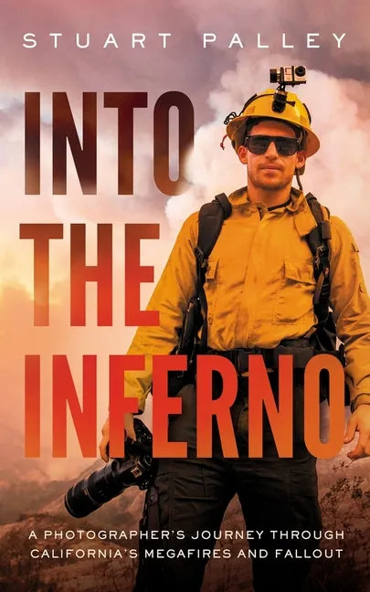Into the Inferno: A Photographer's Journey Through California's Megafires and Fallout - Hardcover