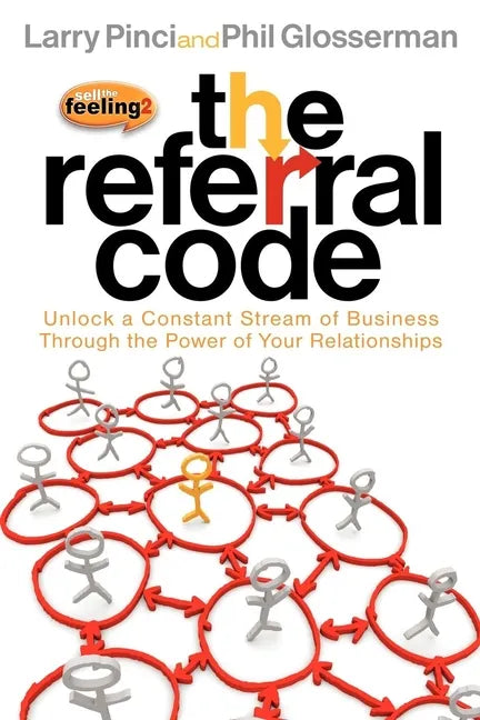 The Referral Code: Unlock a Constant Stream of Business Through the Power of Your Relationships - Paperback