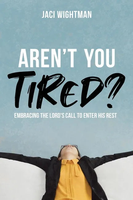 Aren't You Tired?: Embracing the Lord's Call to Enter His Rest - Paperback